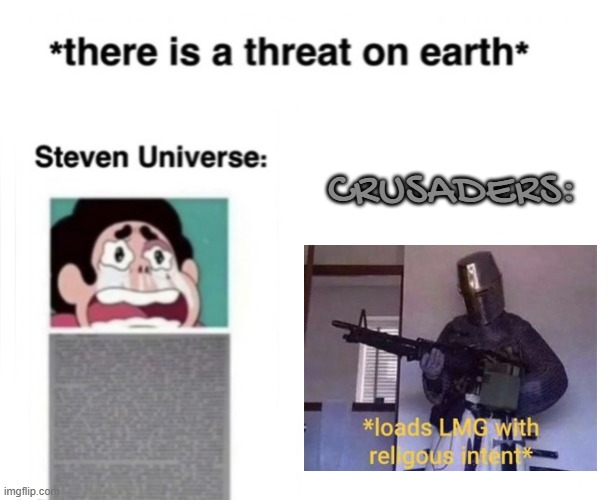 *There is a threat on earth* | CRUSADERS: | image tagged in there is a threat on earth | made w/ Imgflip meme maker