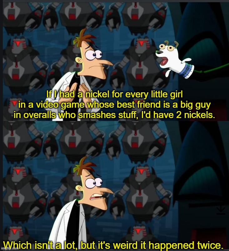 2 nickels | If I had a nickel for every little girl in a video game whose best friend is a big guy in overalls who smashes stuff, I'd have 2 nickels. Which isn't a lot, but it's weird it happened twice. | image tagged in 2 nickels | made w/ Imgflip meme maker