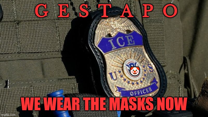 Cowards | G  E  S  T  A  P  O; 🤡; WE WEAR THE MASKS NOW | image tagged in trump,gop,maga,nazi,fascists,ice | made w/ Imgflip meme maker