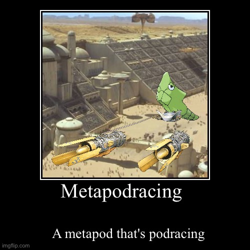 Metapodracing | Metapodracing | A metapod that's podracing | image tagged in demotivationals,star wars,pod racing,metapod,metapodracing,greedo shot first | made w/ Imgflip demotivational maker