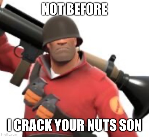 NOT BEFORE I CRACK YOUR NUTS SON | made w/ Imgflip meme maker