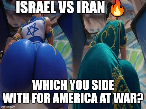 ISRAEL VS IRAN 🔥; WHICH YOU SIDE WITH FOR AMERICA AT WAR? | image tagged in israel | made w/ Imgflip meme maker