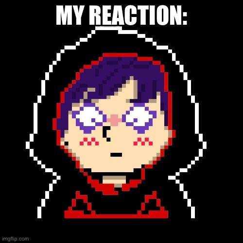 MY REACTION: | made w/ Imgflip meme maker