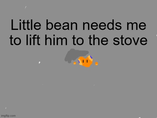 How lumi prolly sees Flare | Little bean needs me to lift him to the stove | made w/ Imgflip meme maker