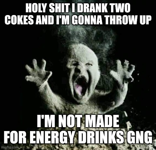 Ash baby | HOLY SHIT I DRANK TWO COKES AND I'M GONNA THROW UP; I'M NOT MADE FOR ENERGY DRINKS GNG | image tagged in ash baby | made w/ Imgflip meme maker