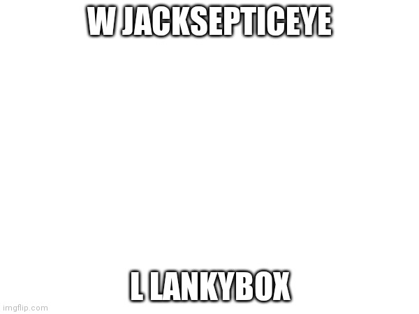W JACKSEPTICEYE; L LANKYBOX | made w/ Imgflip meme maker