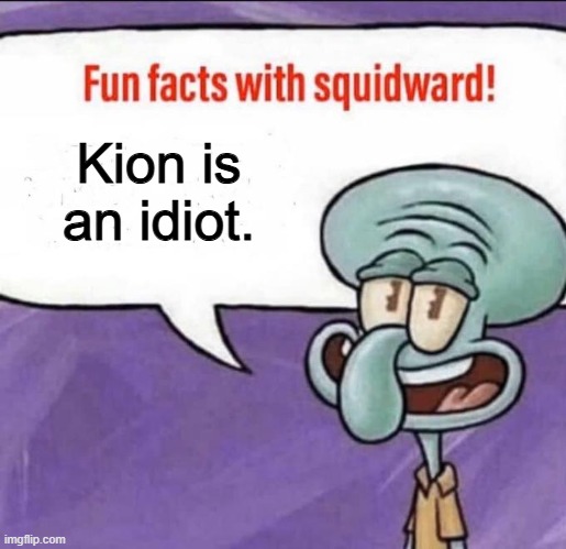 Fun Facts with Squidward | Kion is an idiot. | image tagged in fun facts with squidward | made w/ Imgflip meme maker