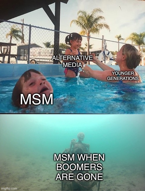 Mother Ignoring Kid Drowning In A Pool | ALTERNATIVE MEDIA; YOUNGER GENERATIONS; MSM; MSM WHEN BOOMERS ARE GONE | image tagged in mother ignoring kid drowning in a pool | made w/ Imgflip meme maker
