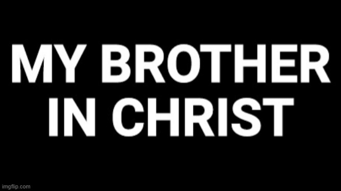 My brother in christ | image tagged in my brother in christ | made w/ Imgflip meme maker