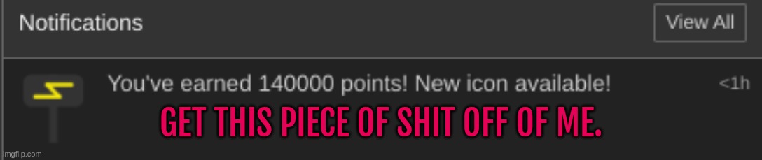 GET THIS PIECE OF SHIT OFF OF ME. | made w/ Imgflip meme maker