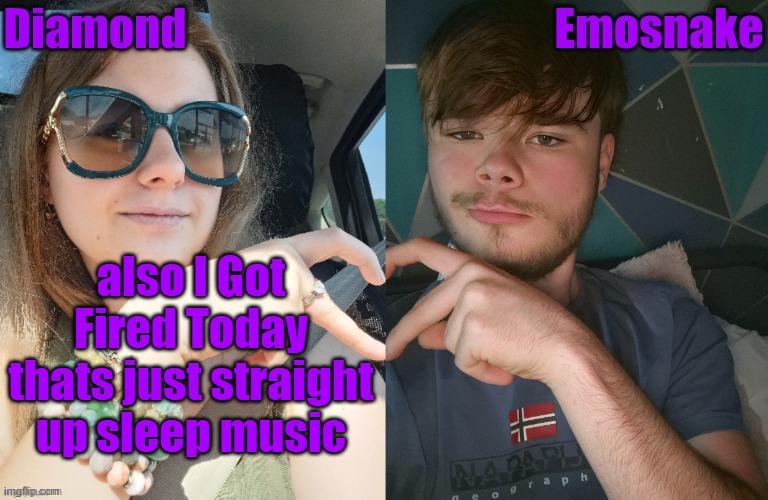 Diamond and ES shared couple temp | also I Got Fired Today thats just straight up sleep music | image tagged in diamond and es shared couple temp | made w/ Imgflip meme maker