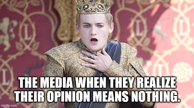 Useless media | THE MEDIA WHEN THEY REALIZE THEIR OPINION MEANS NOTHING. | image tagged in offended,opinion,no value,media,influence | made w/ Imgflip meme maker