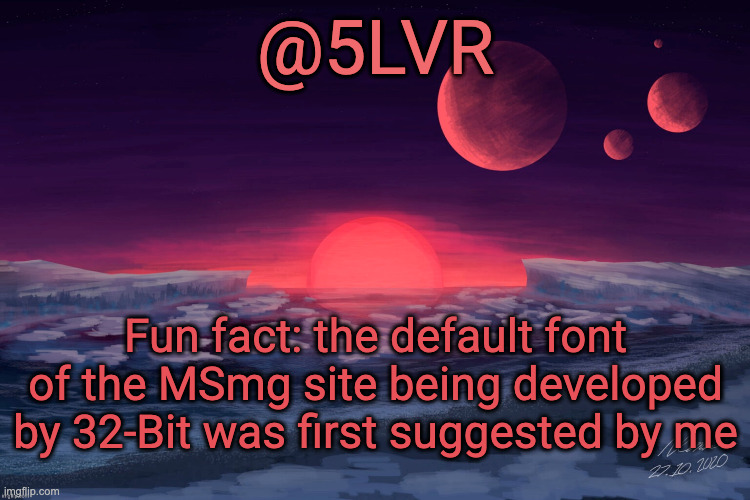 That is if it's still Futura | Fun fact: the default font of the MSmg site being developed by 32-Bit was first suggested by me | image tagged in silver's trappist-1f template | made w/ Imgflip meme maker