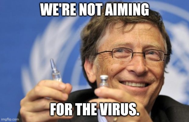 WE'RE NOT AIMING FOR THE VIRUS. | image tagged in bill gates loves vaccines | made w/ Imgflip meme maker
