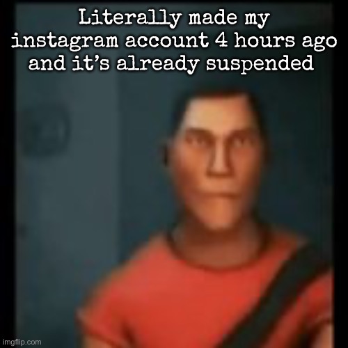 Disappointed Scout | Literally made my instagram account 4 hours ago and it’s already suspended | image tagged in disappointed scout,msmg | made w/ Imgflip meme maker