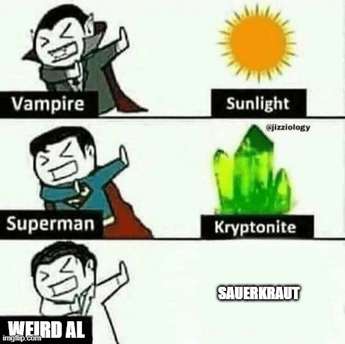 He sure does hate sauerkraut... | SAUERKRAUT; WEIRD AL | image tagged in vulnerable dude | made w/ Imgflip meme maker