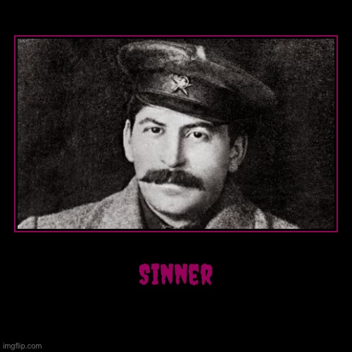 Sinner | | image tagged in funny,demotivationals,sinner,stalin,joseph stalin | made w/ Imgflip demotivational maker