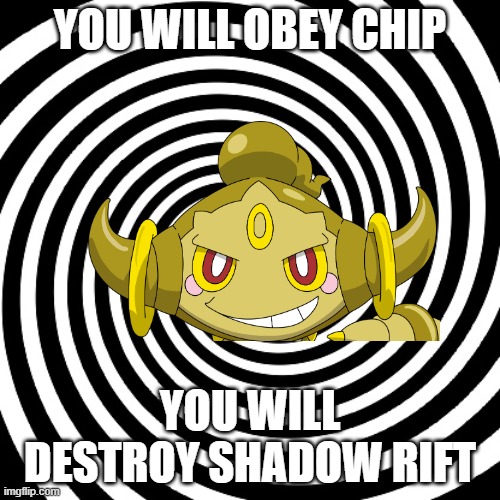Obey Chip, Destroy Shadow Rift.mp3 | YOU WILL OBEY CHIP; YOU WILL DESTROY SHADOW RIFT | image tagged in hypnosis,chip | made w/ Imgflip meme maker