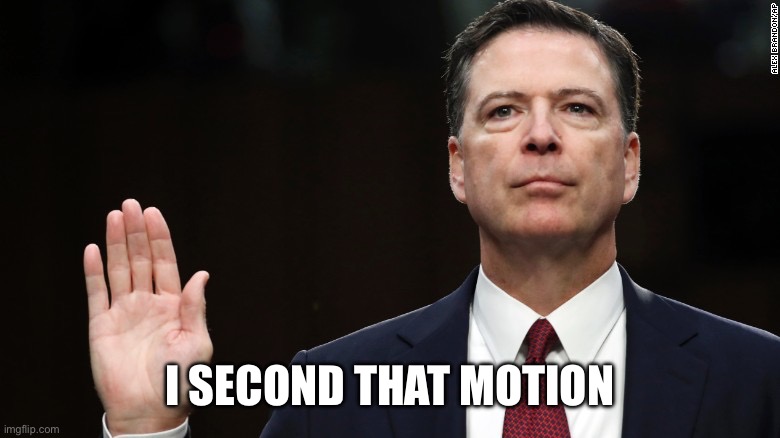 Comey under oath | I SECOND THAT MOTION | image tagged in comey under oath | made w/ Imgflip meme maker