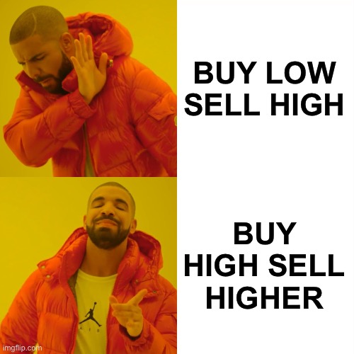 Drake Hotline Bling | BUY LOW SELL HIGH; BUY HIGH SELL HIGHER | image tagged in memes,drake hotline bling | made w/ Imgflip meme maker