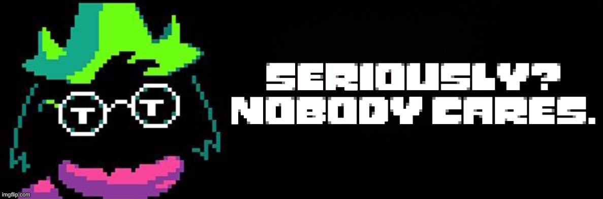 Seriously? Nobody cares. | image tagged in seriously nobody cares | made w/ Imgflip meme maker