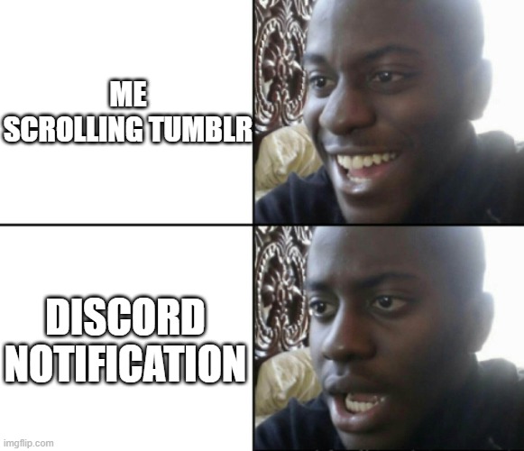 tumblr | ME SCROLLING TUMBLR; DISCORD NOTIFICATION | image tagged in happy / shock | made w/ Imgflip meme maker