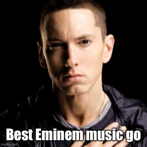 Eminem | Best Eminem music go | image tagged in memes,eminem | made w/ Imgflip meme maker