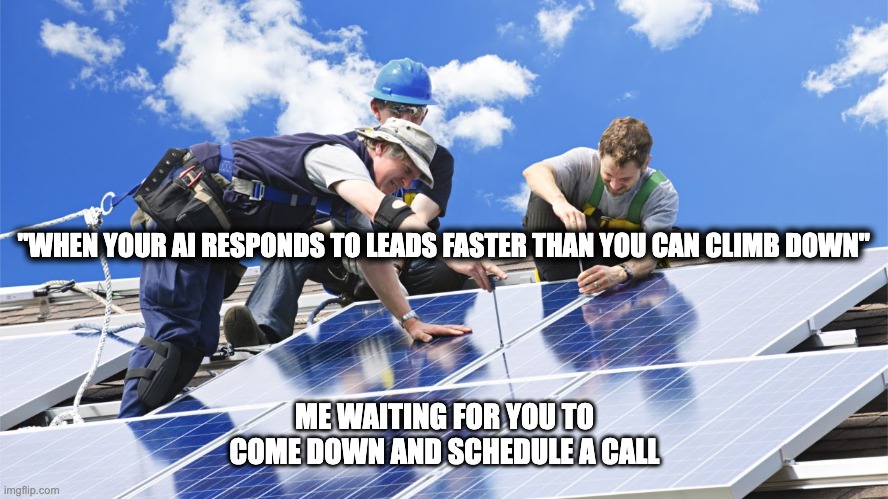 Installing rooftop solar | "WHEN YOUR AI RESPONDS TO LEADS FASTER THAN YOU CAN CLIMB DOWN"; ME WAITING FOR YOU TO COME DOWN AND SCHEDULE A CALL | image tagged in installing rooftop solar | made w/ Imgflip meme maker