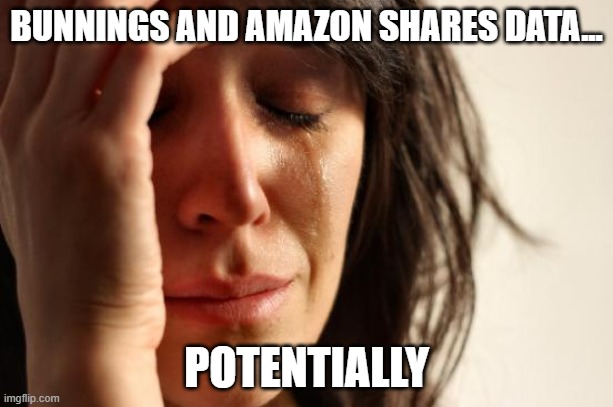 First World Problems Meme | BUNNINGS AND AMAZON SHARES DATA... POTENTIALLY | image tagged in memes,first world problems | made w/ Imgflip meme maker