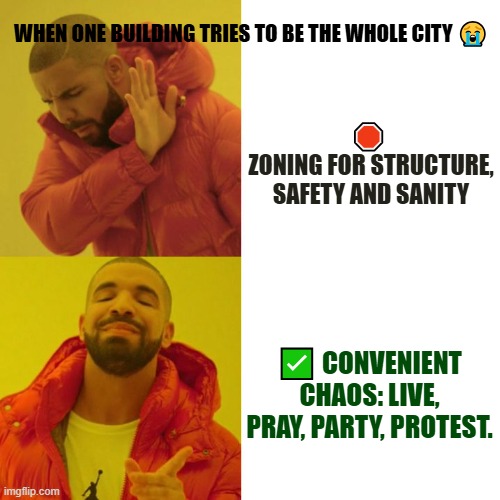 Drake Blank | WHEN ONE BUILDING TRIES TO BE THE WHOLE CITY 😭; 🛑 
ZONING FOR STRUCTURE, SAFETY AND SANITY; ✅ CONVENIENT CHAOS: LIVE, PRAY, PARTY, PROTEST. | image tagged in drake blank | made w/ Imgflip meme maker
