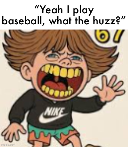 67 kid | “Yeah I play baseball, what the huzz?” | image tagged in 67 kid,mason,baseball | made w/ Imgflip meme maker