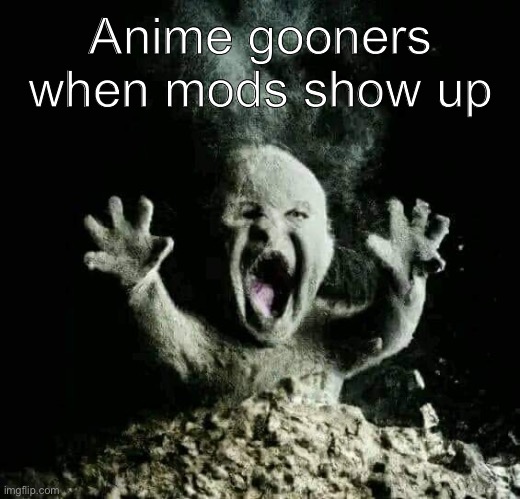 Ash baby | Anime gooners when mods show up | image tagged in ash baby | made w/ Imgflip meme maker