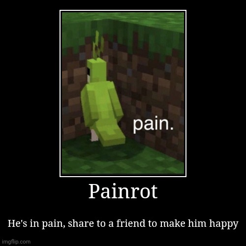 The painrot (it's NOT brainrot) | Painrot | He's in pain, share to a friend to make him happy | image tagged in funny,demotivationals,shitpost,cute,minecraft | made w/ Imgflip demotivational maker