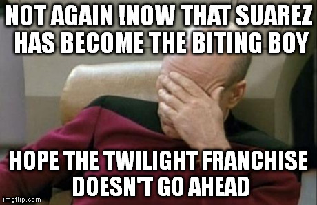 Captain Picard Facepalm | NOT AGAIN !NOW THAT SUAREZ HAS BECOME THE BITING BOY HOPE THE TWILIGHT FRANCHISE DOESN'T GO AHEAD | image tagged in memes,captain picard facepalm | made w/ Imgflip meme maker