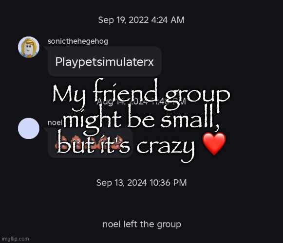 My friend group might be small, but it's crazy ❤️ | made w/ Imgflip meme maker