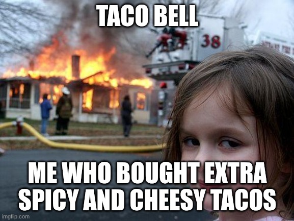 disaster man | TACO BELL; ME WHO BOUGHT EXTRA SPICY AND CHEESY TACOS | image tagged in memes,disaster girl | made w/ Imgflip meme maker
