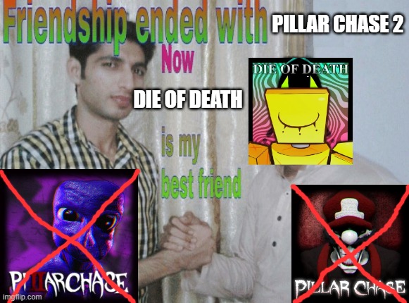 pillar chase 2 has gone through a lot of stuff, so I switched | PILLAR CHASE 2; DIE OF DEATH | image tagged in friendship ended with x now y is my best friend | made w/ Imgflip meme maker