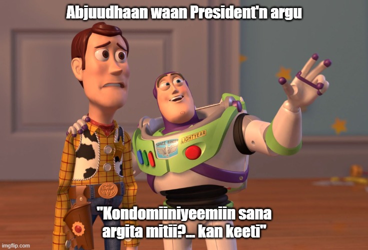 X, X Everywhere | Abjuudhaan waan President'n argu; "Kondomiiniyeemiin sana argita mitii?... kan keeti" | image tagged in memes,x x everywhere | made w/ Imgflip meme maker