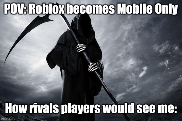 "DuDe YoUrE hAcKiNg" ye guys I've been playing pg3d almost 7 years ON MOBILE | POV: Roblox becomes Mobile Only; How rivals players would see me: | image tagged in death,oh no,ah shit here we go again | made w/ Imgflip meme maker