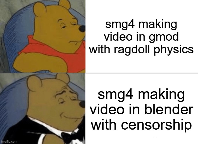 Tuxedo Winnie The Pooh | smg4 making video in gmod with ragdoll physics; smg4 making video in blender with censorship | image tagged in memes,tuxedo winnie the pooh | made w/ Imgflip meme maker