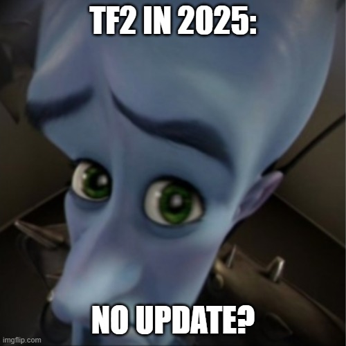 Megamind peeking | TF2 IN 2025:; NO UPDATE? | image tagged in megamind peeking | made w/ Imgflip meme maker