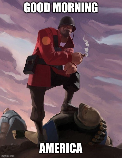 TF2 soldier poster crop | GOOD MORNING; AMERICA | image tagged in tf2 soldier poster crop | made w/ Imgflip meme maker