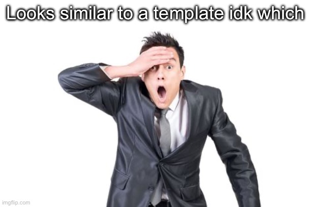Looks similar to a template idk which | made w/ Imgflip meme maker
