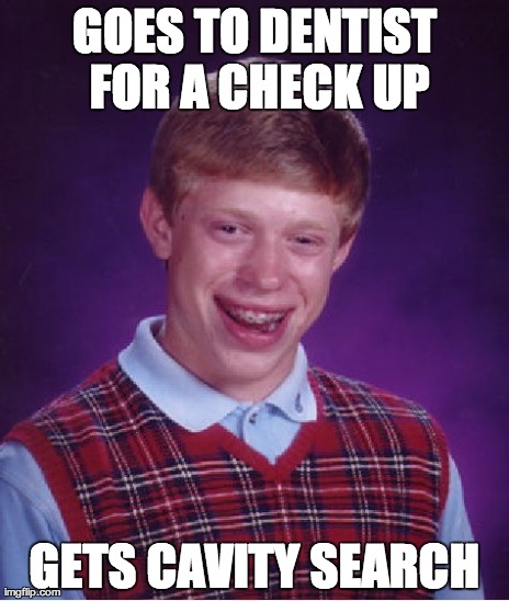 Bad Luck Brian Meme | GOES TO DENTIST FOR A CHECK UP GETS CAVITY SEARCH | image tagged in memes,bad luck brian | made w/ Imgflip meme maker