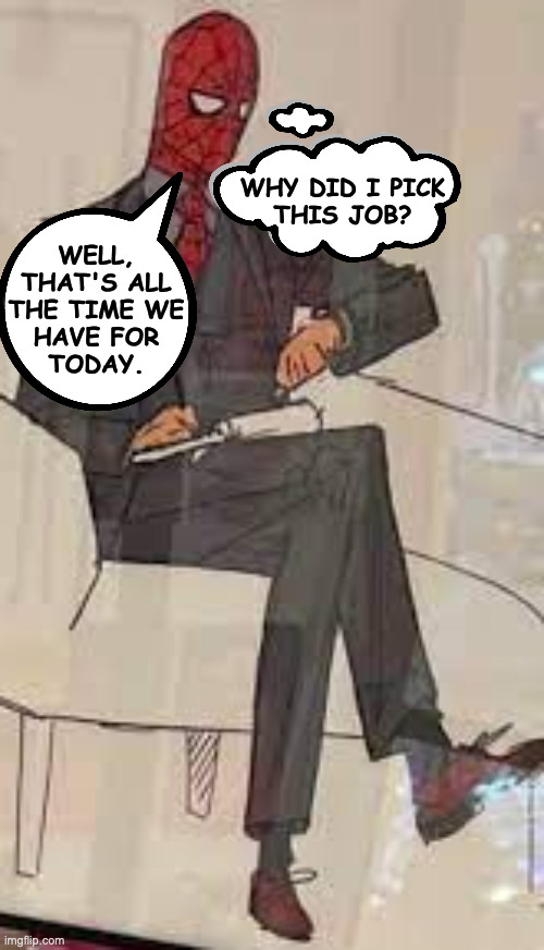 WELL,
THAT'S ALL
THE TIME WE
HAVE FOR
TODAY. WHY DID I PICK
THIS JOB? | made w/ Imgflip meme maker