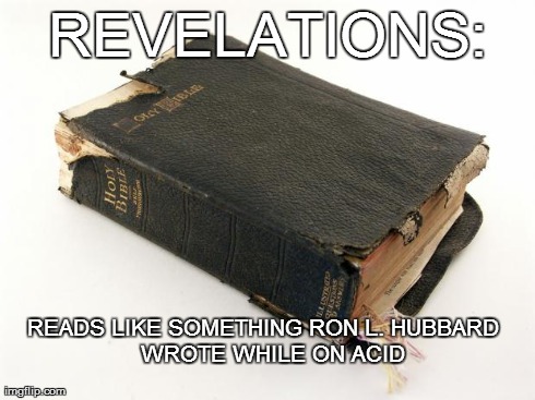 The Bible Survives | REVELATIONS: READS LIKE SOMETHING RON L.HUBBARD WROTE WHILE ON ACID | image tagged in the bible survives | made w/ Imgflip meme maker