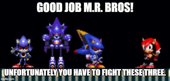 ok | GOOD JOB M.R. BROS! UNFORTUNATELY YOU HAVE TO FIGHT THESE THREE. | image tagged in meme | made w/ Imgflip meme maker