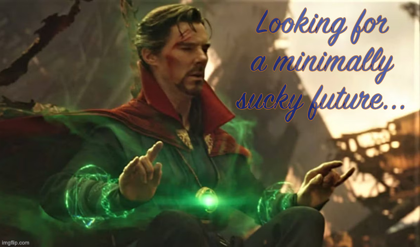 Politically, sure, but I'd also like a full head of hair again. | Looking for
a minimally
sucky future... | image tagged in doctor strange,memes,the future | made w/ Imgflip meme maker