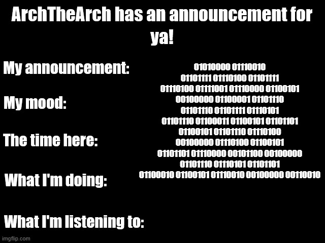 Announcement temp update (something is off) | 01010000 01110010 01101111 01110100 01101111 01110100 01111001 01110000 01100101 00100000 01100001 01101110 01101110 01101111 01110101 01101110 01100011 01100101 01101101 01100101 01101110 01110100 00100000 01110100 01100101 01101101 01110000 00101100 00100000 01101110 01110101 01101101 01100010 01100101 01110010 00100000 00110010 | image tagged in announcement temp update | made w/ Imgflip meme maker