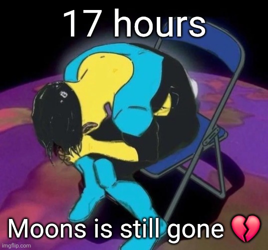 Mark chair | 17 hours; Moons is still gone 💔 | image tagged in mark chair | made w/ Imgflip meme maker